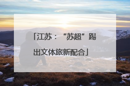 江苏：“苏超”踢出文体旅新配合