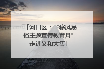 河口区：“移风易俗主题宣传教育月”走进义和大集