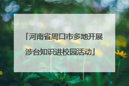河南省周口市多地开展涉台知识进校园活动