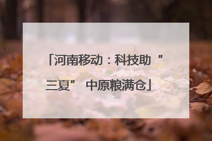 河南移动：科技助“三夏” 中原粮满仓