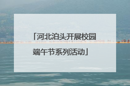 河北泊头开展校园端午节系列活动