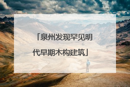 泉州发现罕见明代早期木构建筑