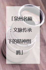 泉州名匾：文脉传承下的精神图腾