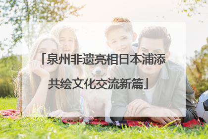 泉州非遗亮相日本浦添 共绘文化交流新篇