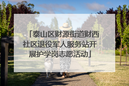 泰山区财源街道财西社区退役军人服务站开展护学岗志愿活动