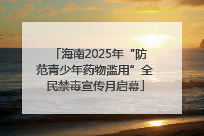 海南2025年“防范青少年药物滥用”全民禁毒宣传月启幕