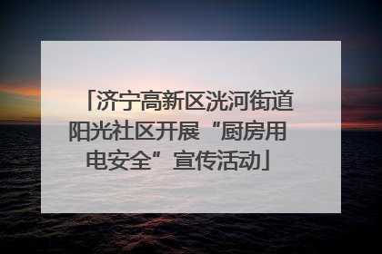 济宁高新区洸河街道阳光社区开展“厨房用电安全”宣传活动