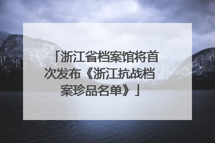 浙江省档案馆将首次发布《浙江抗战档案珍品名单》