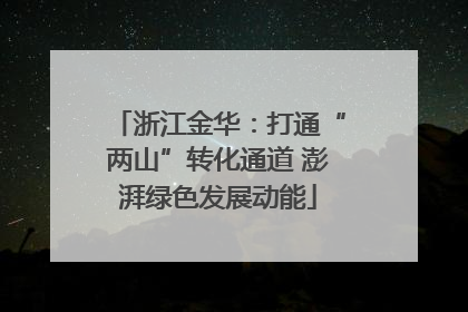 浙江金华：打通“两山”转化通道 澎湃绿色发展动能