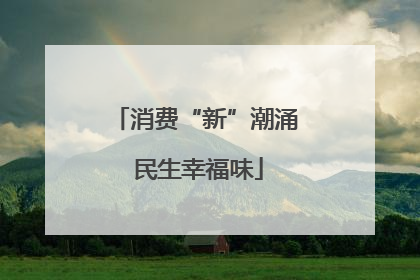 消费“新”潮涌 民生幸福味