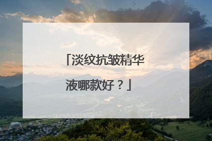 淡纹抗皱精华液哪款好？