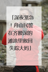 深夜紧急！舟山民警在齐腰深的滩涂里救回失踪大妈
