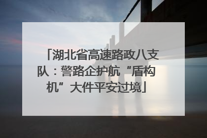 湖北省高速路政八支队：警路企护航“盾构机”大件平安过境