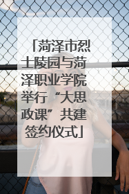 菏泽市烈士陵园与菏泽职业学院举行“大思政课”共建签约仪式