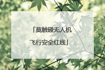 莫触碰无人机飞行安全红线