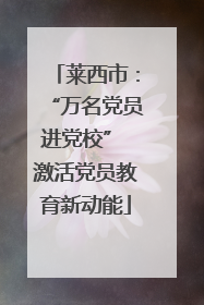 莱西市：“万名党员进党校” 激活党员教育新动能