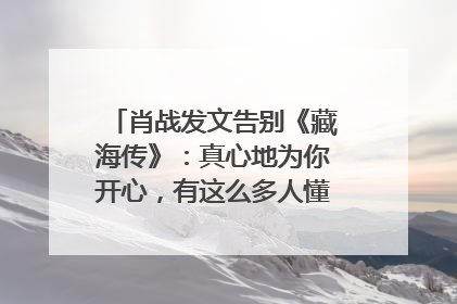 肖战发文告别《藏海传》：真心地为你开心，有这么多人懂你，导演回应“是否有第二季”