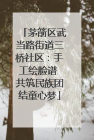 茅箭区武当路街道三桥社区：手工绘脸谱 共筑民族团结童心梦