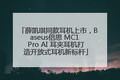 薛凯琪同款耳机上市，Baseus倍思 MC1 Pro AI 耳夹耳机打造开放式耳机新标杆