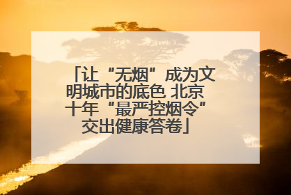 让“无烟”成为文明城市的底色 北京十年“最严控烟令”交出健康答卷