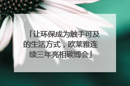 让环保成为触手可及的生活方式，欧莱雅连续三年亮相碳博会