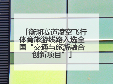 衡湖赛道凌空飞行体育旅游线路入选全国“交通与旅游融合创新项目”