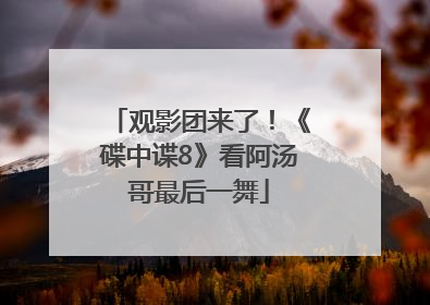 观影团来了！《碟中谍8》看阿汤哥最后一舞