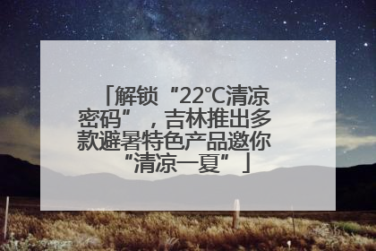 解锁“22℃清凉密码”，吉林推出多款避暑特色产品邀你“清凉一夏”