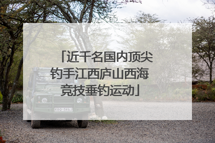 近千名国内顶尖钓手江西庐山西海竞技垂钓运动