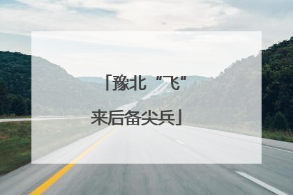 豫北“飞”来后备尖兵