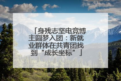 身残志坚电竞博主圆梦入团：新就业群体在共青团找到“成长坐标”