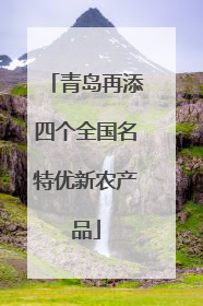 青岛再添四个全国名特优新农产品