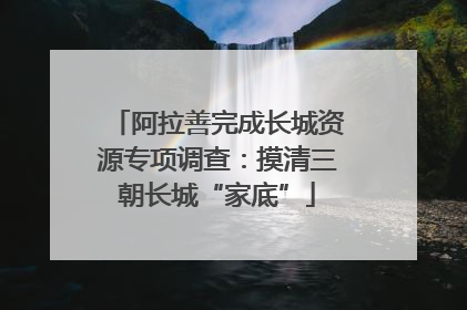 阿拉善完成长城资源专项调查：摸清三朝长城“家底”