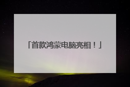 首款鸿蒙电脑亮相！