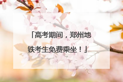 高考期间，郑州地铁考生免费乘坐！