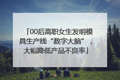 00后高职女生发明模具生产线“数字大脑”，大幅降低产品不良率