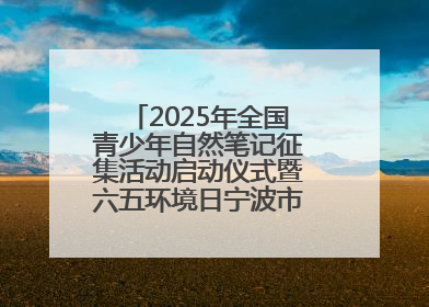 2025年全国青少年自然笔记征集活动启动仪式暨六五环境日宁波市主场活动举办
