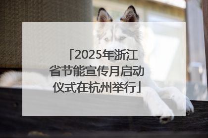 2025年浙江省节能宣传月启动仪式在杭州举行