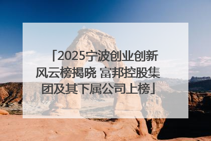 2025宁波创业创新风云榜揭晓 富邦控股集团及其下属公司上榜