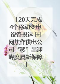 20天完成4个移动变电设备投运 国网焦作供电公司“移”出迎峰度夏新保障