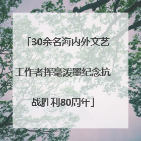 30余名海内外文艺工作者挥毫泼墨纪念抗战胜利80周年