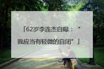 62岁李连杰自曝：“我应当有轻微的自闭”