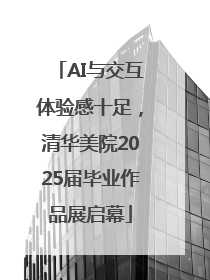 AI与交互体验感十足，清华美院2025届毕业作品展启幕