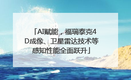 AI赋能，福瑞泰克4D成像、卫星雷达技术等感知性能全面跃升